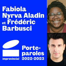 Fabiola Nyrva Aladin et Frédéric Barbusci, porte-paroles de l'Improvincial, une nouvelle initiative pour développer l'improvisation dans les écoles secondaires Fabiola Nyrva Aladin et Frédéric Barbusci, porte-paroles de l'Improvincial, une nouvelle initiative pour développer l'improvisation dans les écoles secondaires